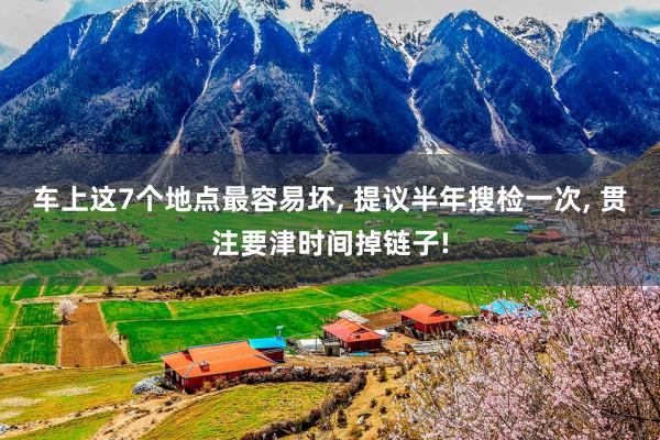 车上这7个地点最容易坏, 提议半年搜检一次, 贯注要津时间掉链子!