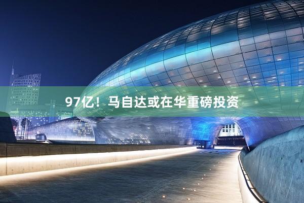 97亿！马自达或在华重磅投资