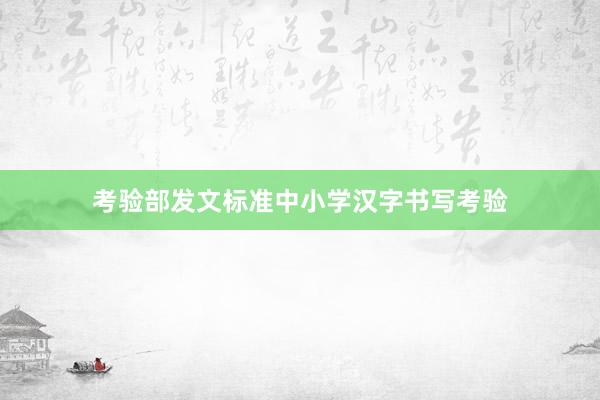 考验部发文标准中小学汉字书写考验