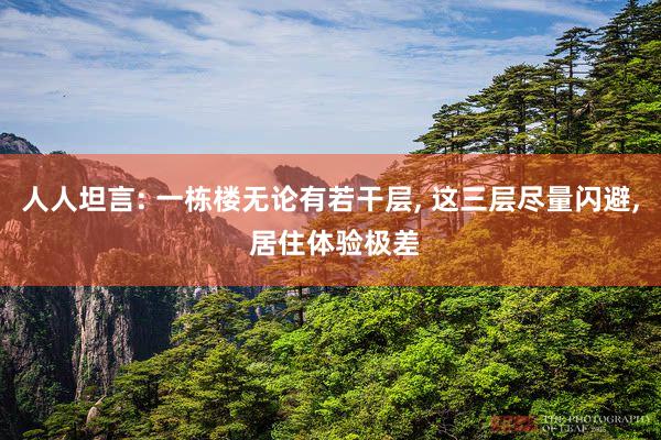 人人坦言: 一栋楼无论有若干层, 这三层尽量闪避, 居住体验极差