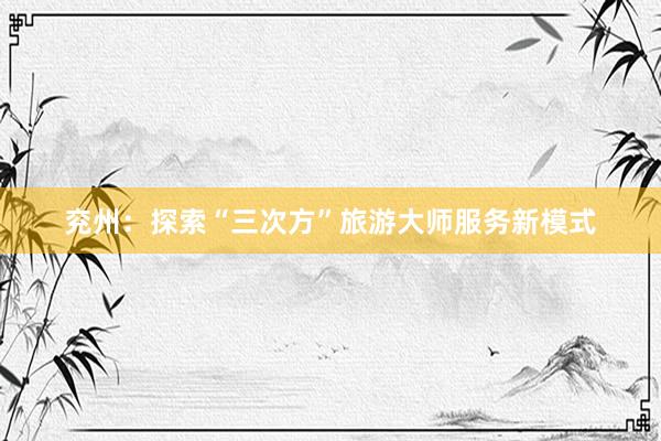 兖州：探索“三次方”旅游大师服务新模式